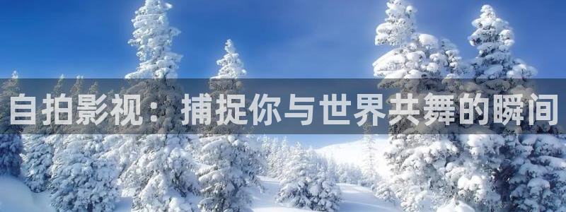 电影天堂爱：自拍影视：捕捉你与世界共舞的瞬间