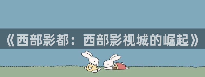 哪吒1魔童降临电影天堂：《西部影都：西部影视城的崛起》